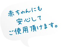 赤ちゃんにも安心してご使用頂けます。